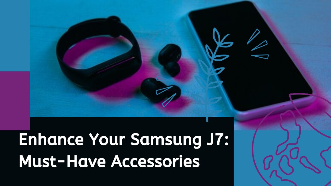 Enhance Your Samsung J7 Must-Have Accessories